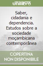 Saber, cidadania e dependencia. Estudos sobre a sociedade moçambicana contemporânea libro