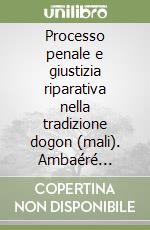 Processo penale e giustizia riparativa nella tradizione dogon (mali). Ambaéré Témbély testimone della cultura giuridica di un popolo