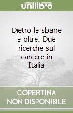 Dietro le sbarre e oltre. Due ricerche sul carcere in Italia libro