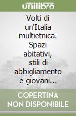 Volti di un'Italia multietnica. Spazi abitativi, stili di abbigliamento e giovani generazioni di origine immigrata libro