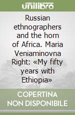 Russian ethnographers and the horn of Africa. Maria Veniaminovna Right: «My fifty years with Ethiopia» libro