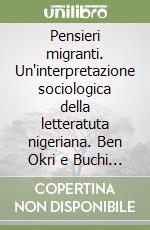 Pensieri migranti. Un'interpretazione sociologica della letteratuta nigeriana. Ben Okri e Buchi Emecheta