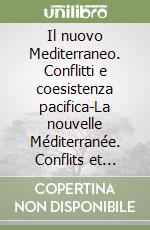 Il nuovo Mediterraneo. Conflitti e coesistenza pacifica-La nouvelle Méditerranée. Conflits et coexistence pacifique. Ediz. bilingue libro