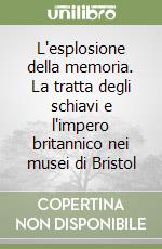 L'esplosione della memoria. La tratta degli schiavi e l'impero britannico nei musei di Bristol libro