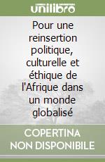 Pour une reinsertion politique, culturelle et éthique de l'Afrique dans un monde globalisé libro