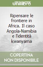 Ripensare le frontiere in Africa. Il caso Angola-Namibia e l'identità kwanyama