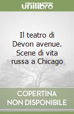 Il teatro di Devon avenue. Scene di vita russa a Chicago libro