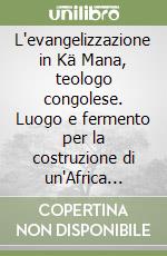 L'evangelizzazione in Kä Mana, teologo congolese. Luogo e fermento per la costruzione di un'Africa nuova