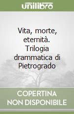 Vita, morte, eternità. Trilogia drammatica di Pietrogrado libro