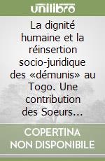 La dignité humaine et la réinsertion socio-juridique des «démunis» au Togo. Une contribution des Soeurs Missionnaires de la Miséricorde Divine... libro