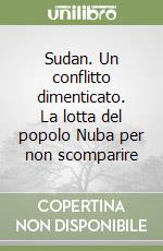 Sudan. Un conflitto dimenticato. La lotta del popolo Nuba per non scomparire libro