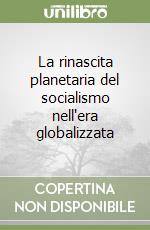 La rinascita planetaria del socialismo nell'era globalizzata libro