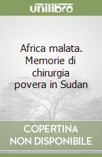 Africa malata. Memorie di chirurgia povera in Sudan libro