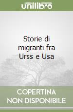 Storie di migranti fra Urss e Usa libro