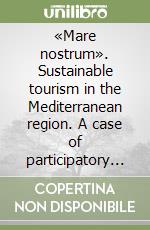 «Mare nostrum». Sustainable tourism in the Mediterranean region. A case of participatory approach in rhodes and tyre. Ediz. italiana libro