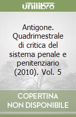 Antigone. Quadrimestrale di critica del sistema penale e penitenziario (2010). Vol. 5 libro