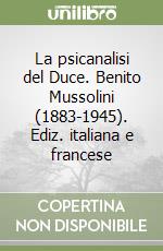 La psicanalisi del Duce. Benito Mussolini (1883-1945). Ediz. italiana e francese libro