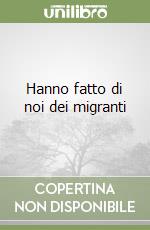 Hanno fatto di noi dei migranti libro