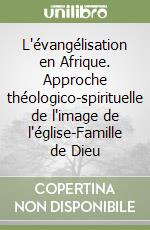 L'évangélisation en Afrique. Approche théologico-spirituelle de l'image de l'église-Famille de Dieu libro