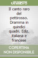 Il canto raro del pettirosso. Dramma in quindici quadri. Ediz. italiana e francese libro