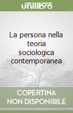 La persona nella teoria sociologica contemporanea libro