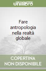 Fare antropologia nella realtà globale libro