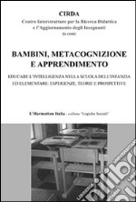 Bambini, metacognizione e apprendimento. Educare l'intelligenza nella scuola dell'infanzia ed elementare: esperienza, teorie e prospettive libro