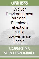 Évaluer l'environnement au Sahel. Premières réflextions sur la gouvernance locale libro