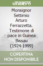 Monsignor Settimio Arturo Ferrazzetta. Testimone di pace in Guinea Bissau (1924-1999) libro