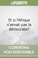 Et si l'Afrique n'aimait pas la démocratie? libro