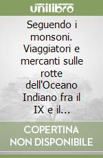 Seguendo i monsoni. Viaggiatori e mercanti sulle rotte dell'Oceano Indiano fra il IX e il XVI secolo libro