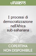 I processi di democratizzazione nell'Africa sub-sahariana libro