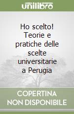 Ho scelto! Teorie e pratiche delle scelte universitarie a Perugia libro