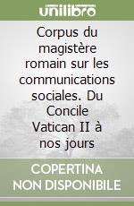 Corpus du magistère romain sur les communications sociales. Du Concile Vatican II à nos jours libro