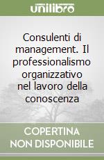 Consulenti di management. Il professionalismo organizzativo nel lavoro della conoscenza