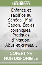 Enfance et sacrifice au Sénégal, Mali, Gabon. Écoles coraniques. Pratiques d'initation. Abus et crimes rituels