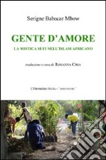 Gente d'amore. La mistica sufi nell'islam africano libro