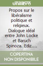 Propos sur le libéralisme politique et religieux. Dialogue idéal entre John Locke et Baruch Spinoza. Ediz. italiana e francese