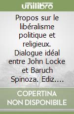 Propos sur le libéralisme politique et religieux. Dialogue idéal entre John Locke et Baruch Spinoza. Ediz. italiana e francese libro