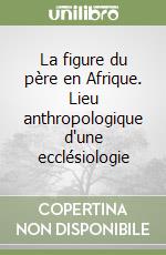 La figure du père en Afrique. Lieu anthropologique d'une ecclésiologie