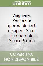 Viaggiare. Percorsi e approdi di genti e saperi. Studi in onore di Gianni Perona libro