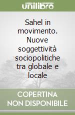 Sahel in movimento. Nuove soggettività sociopolitiche tra globale e locale libro