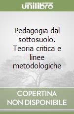 Pedagogia dal sottosuolo. Teoria critica e linee metodologiche libro