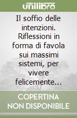 Il soffio delle intenzioni. Riflessioni in forma di favola sui massimi sistemi, per vivere felicemente con popolazioni aliene. Ediz. italiana e francese