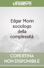 Edgar Morin sociologo della complessità libro