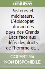 Pasteurs et médiateurs. L'épiscopat africain des pays des Grands Lacs face aux défis des droits de l'homme et de l'intégration libro