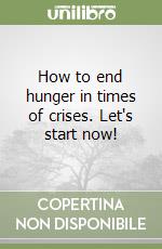 How to end hunger in times of crises. Let's start now!