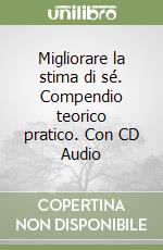 Migliorare la stima di sé. Compendio teorico pratico. Con CD Audio libro