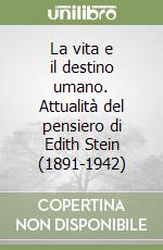 La vita e il destino umano. Attualità del pensiero di Edith Stein (1891-1942) libro