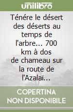 Ténére le désert des déserts au temps de l'arbre... 700 km à dos de chameau sur la route de l'Azalaï (Niger) libro